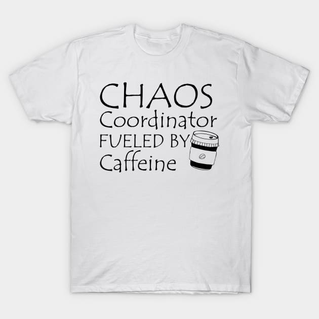 CHAOS COORDINATOR FUELED BY CAFFIENE T-Shirt by KC Happy Shop